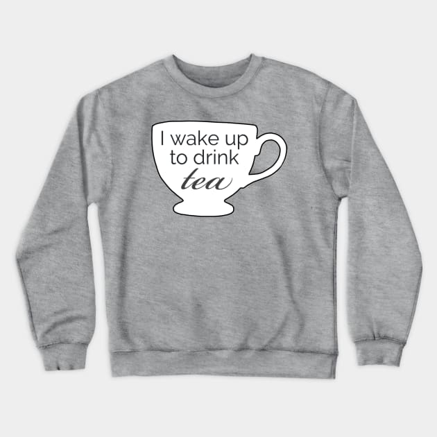 I Wake up to Drink Tea Crewneck Sweatshirt by codnercreations